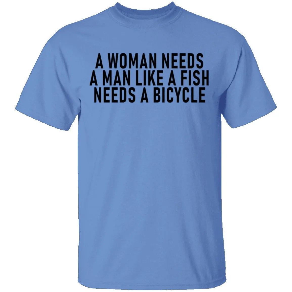 A Woman Needs A Man Like A Fish Needs A Bicycle T-Shirt