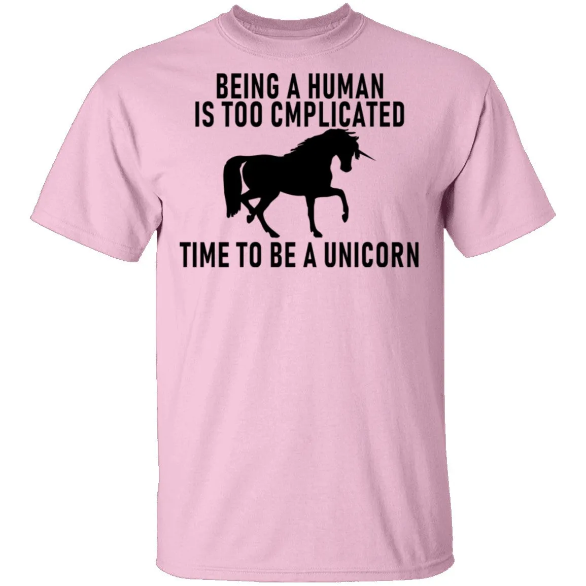 Being A Human Is Too Complicated Time To Be A Unicorn T-Shirt